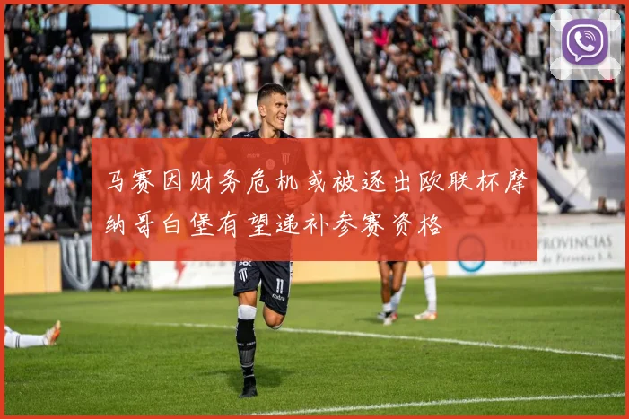 马赛因财务危机或被逐出欧联杯摩纳哥白堡有望递补参赛资格