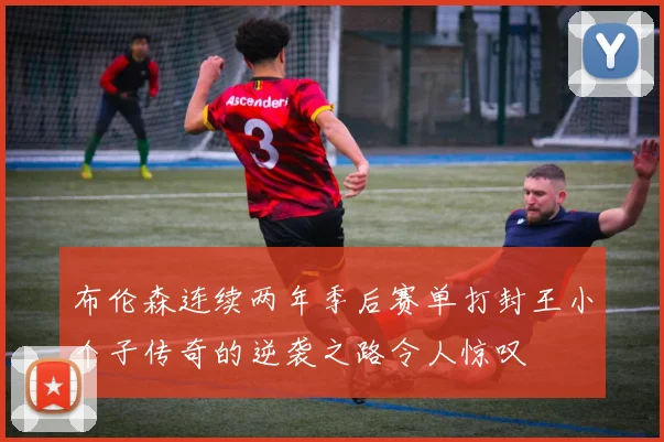 布伦森连续两年季后赛单打封王小个子传奇的逆袭之路令人惊叹