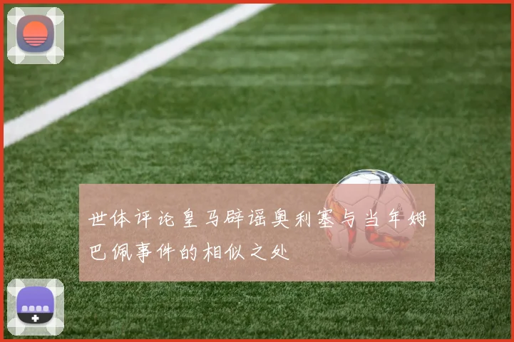 世体评论皇马辟谣奥利塞与当年姆巴佩事件的相似之处